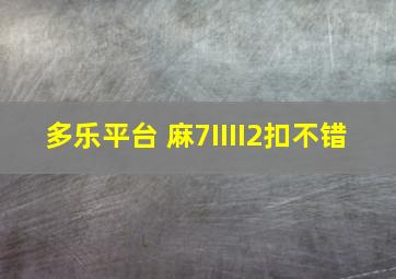 多乐平台 麻7IIII2扣不错